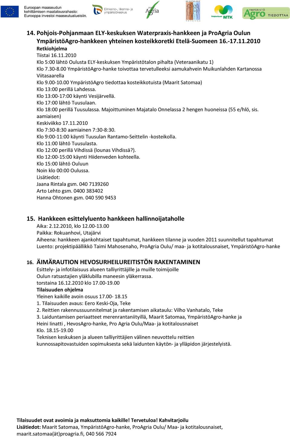 00 YmpäristöAgro-hanke toivottaa tervetulleeksi aamukahvein Muikunlahden Kartanossa Viitasaarella Klo 9.00-10.00 YmpäristöAgro tiedottaa kosteikkotuista (Maarit Satomaa) Klo 13:00 perillä Lahdessa.