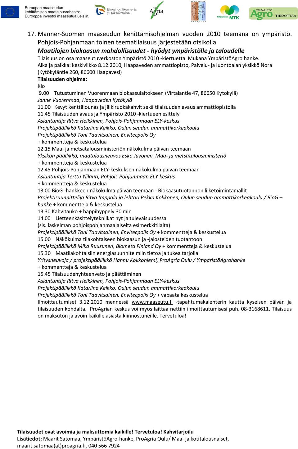 Mukana YmpäristöAgro hanke. Aika ja paikka: keskiviikko 8.12.2010, Haapaveden ammattiopisto, Palvelu- ja luontoalan yksikkö Nora (Kytökyläntie 260, 86600 Haapavesi) Tilaisuuden ohjelma: Klo 9.