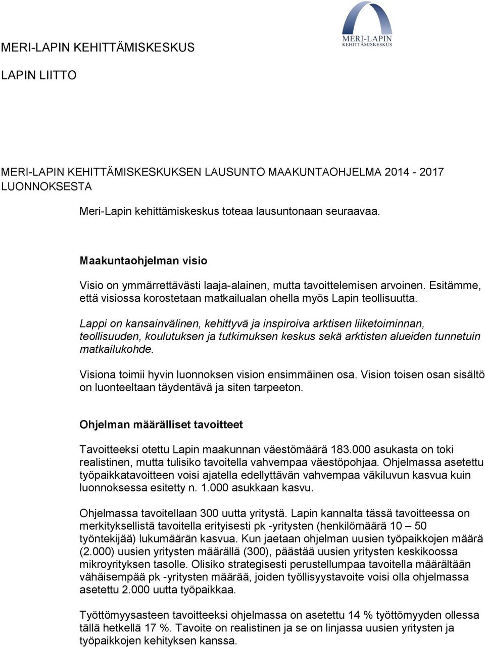 Lappi on kansainvälinen, kehittyvä ja inspiroiva arktisen liiketoiminnan, teollisuuden, koulutuksen ja tutkimuksen keskus sekä arktisten alueiden tunnetuin matkailukohde.