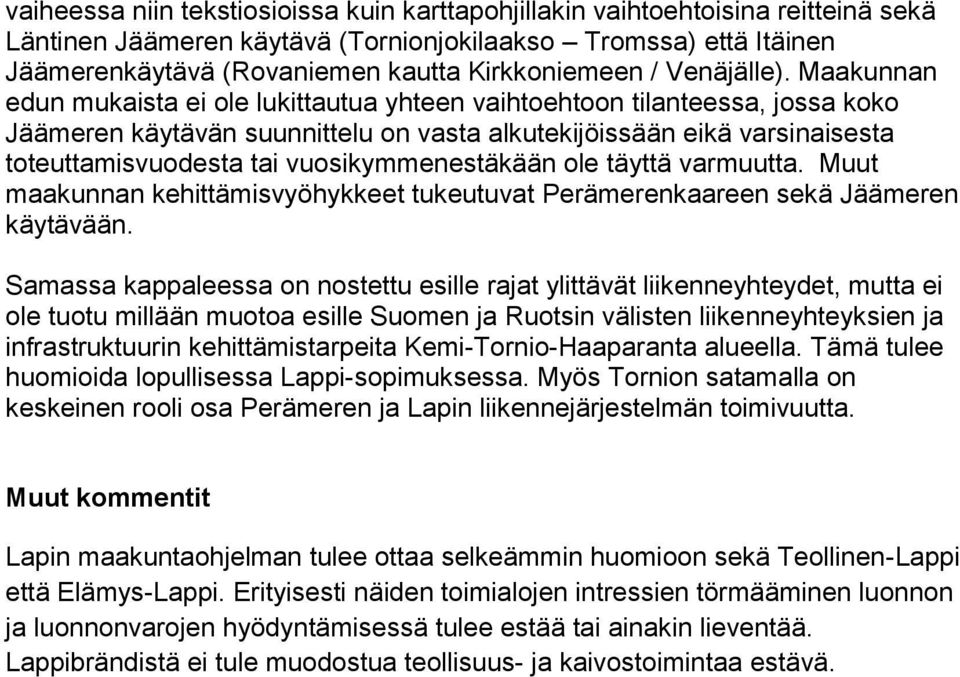 Maakunnan edun mukaista ei ole lukittautua yhteen vaihtoehtoon tilanteessa, jossa koko Jäämeren käytävän suunnittelu on vasta alkutekijöissään eikä varsinaisesta toteuttamisvuodesta tai