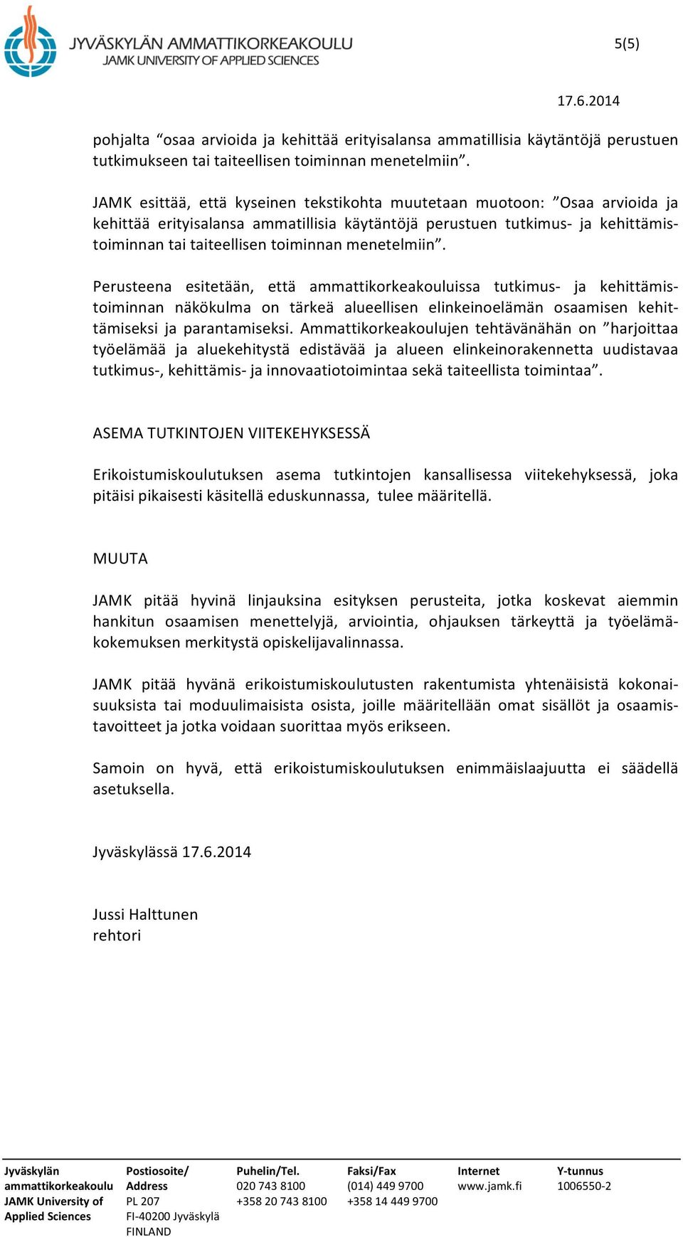 menetelmiin. Perusteena esitetään, että ammattikorkeakouluissa tutkimus- ja kehittämis- toiminnan näkökulma on tärkeä alueellisen elinkeinoelämän osaamisen kehit- tämiseksi ja parantamiseksi.