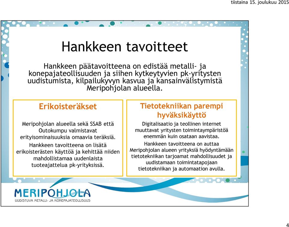 Hankkeen taoitteena on lisätä erikoisterästen käyttöä ja kehittää niiden mahdollistamaa uudenlaista tuoteajattelua pk-yrityksissä.