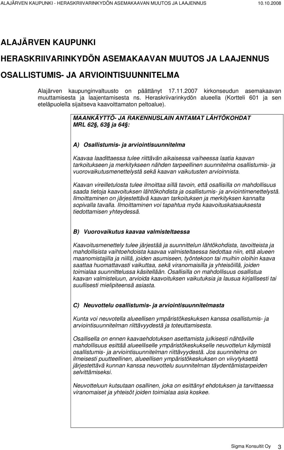 MAANKÄYTTÖ- JA RAKENNUSLAIN ANTAMAT LÄHTÖKOHDAT MRL 62, 63 ja 64 : A) Osallistumis- ja arviointisuunnitelma Kaavaa laadittaessa tulee riittävän aikaisessa vaiheessa laatia kaavan tarkoitukseen ja