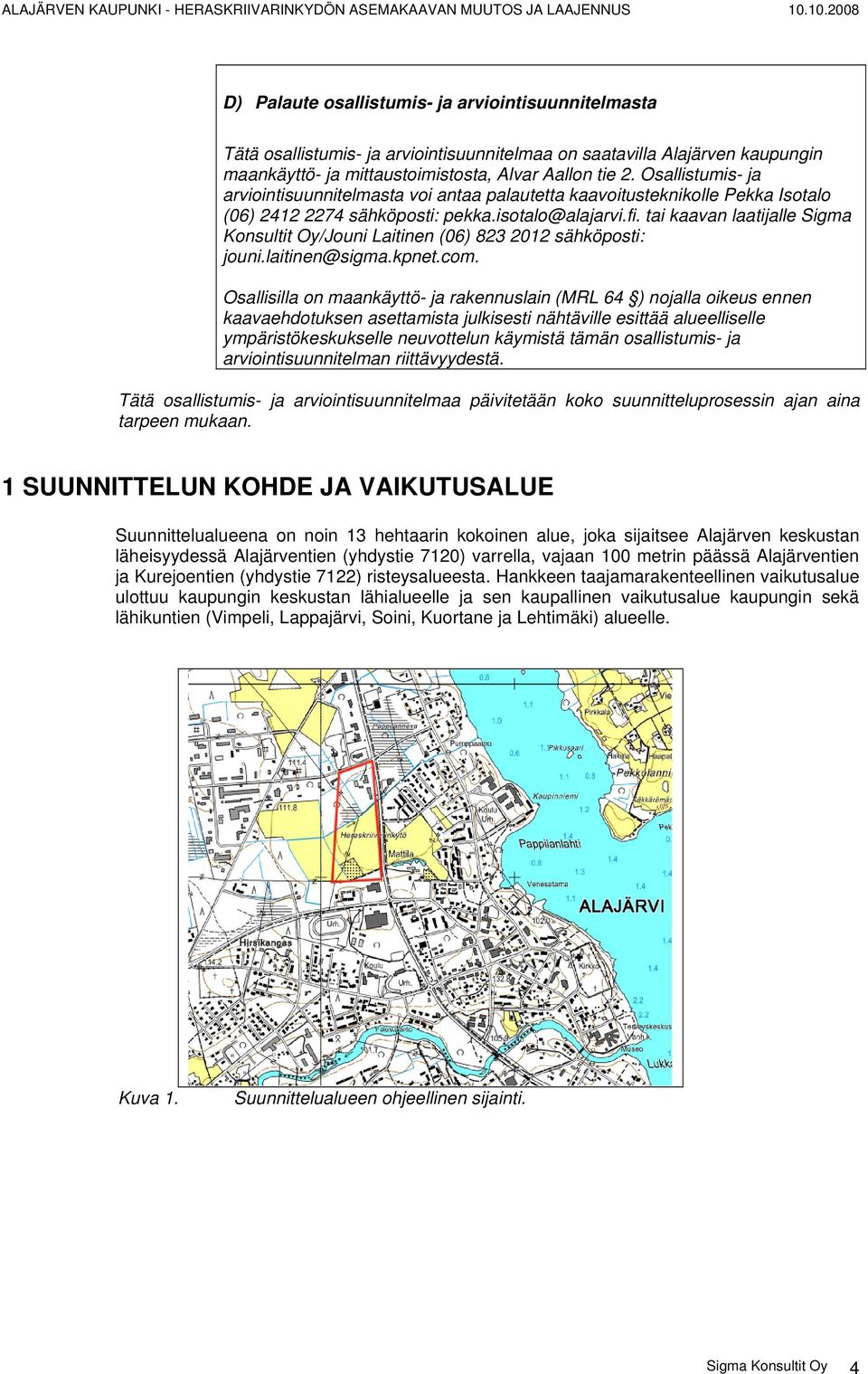 tai kaavan laatijalle Sigma Konsultit Oy/Jouni Laitinen (06) 823 2012 sähköposti: jouni.laitinen@sigma.kpnet.com.