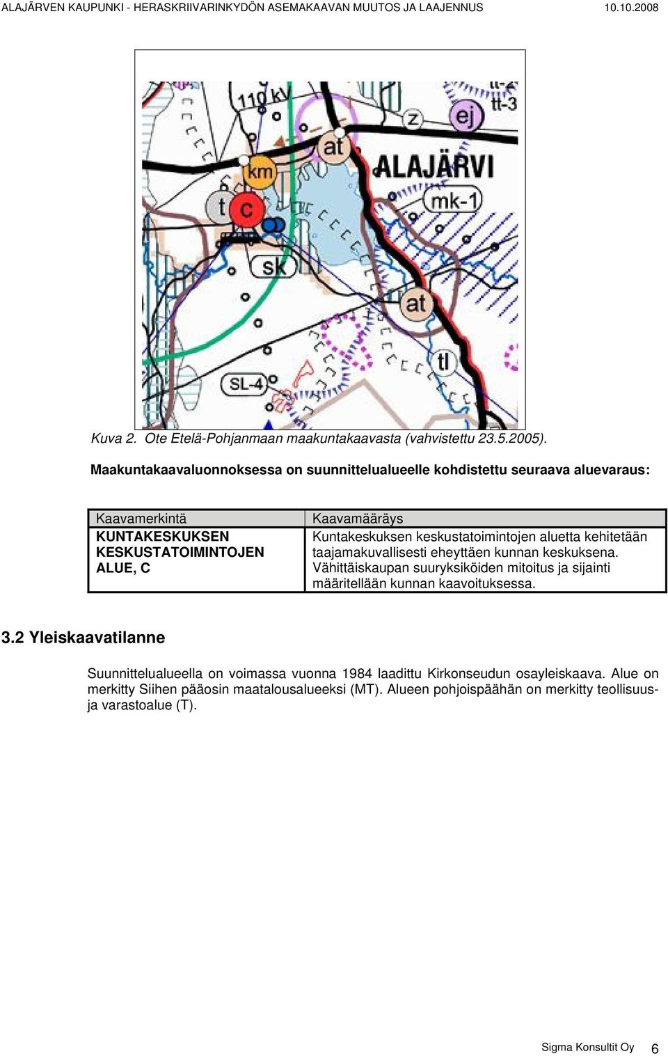 Kuntakeskuksen keskustatoimintojen aluetta kehitetään taajamakuvallisesti eheyttäen kunnan keskuksena.