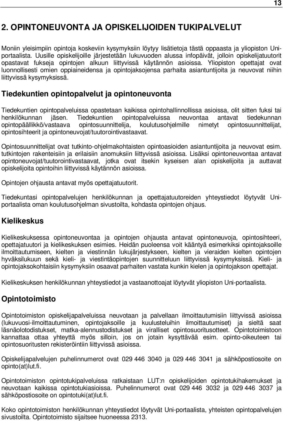 Yliopiston opettajat ovat luonnollisesti omien oppiaineidensa ja opintojaksojensa parhaita asiantuntijoita ja neuvovat niihin liittyvissä kysymyksissä.