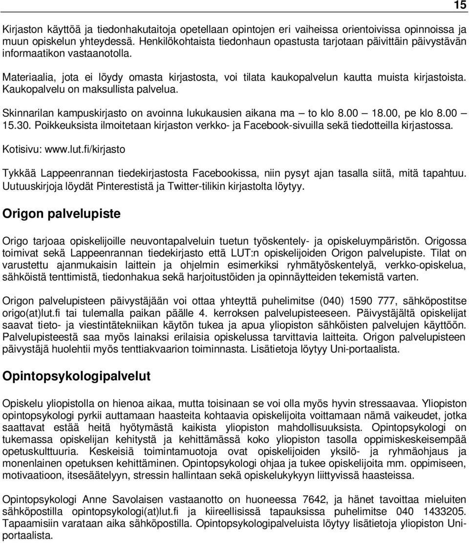 Kaukopalvelu on maksullista palvelua. Skinnarilan kampuskirjasto on avoinna lukukausien aikana ma to klo 8.00 18.00, pe klo 8.00 15.30.