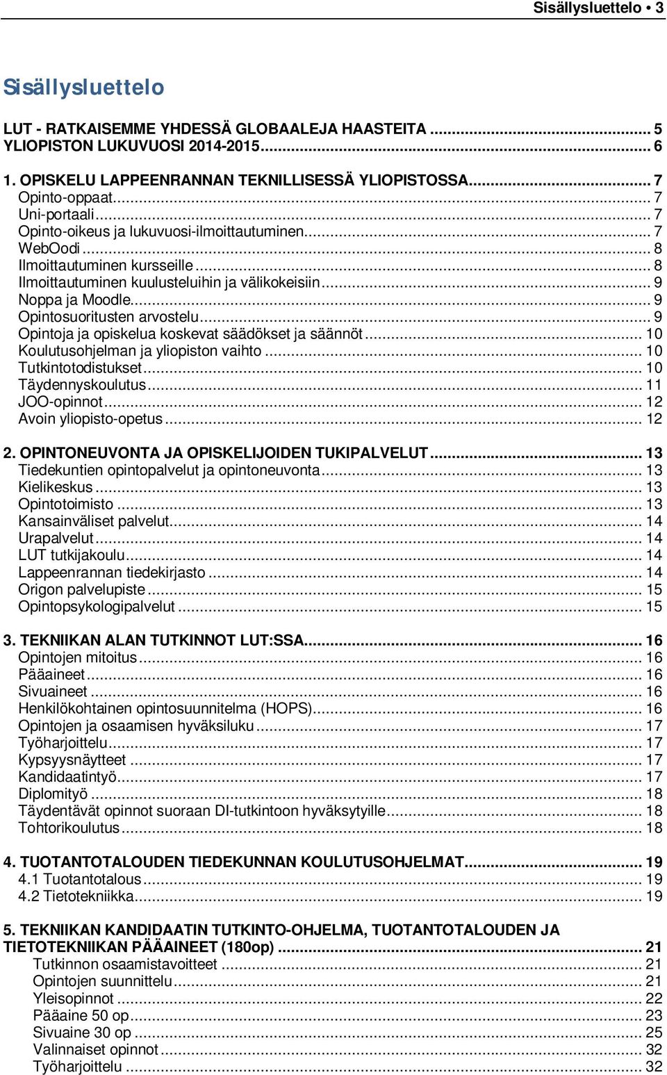 .. 9 Opintosuoritusten arvostelu... 9 Opintoja ja opiskelua koskevat säädökset ja säännöt... 10 Koulutusohjelman ja yliopiston vaihto... 10 Tutkintotodistukset... 10 Täydennyskoulutus... 11 JOO-opinnot.