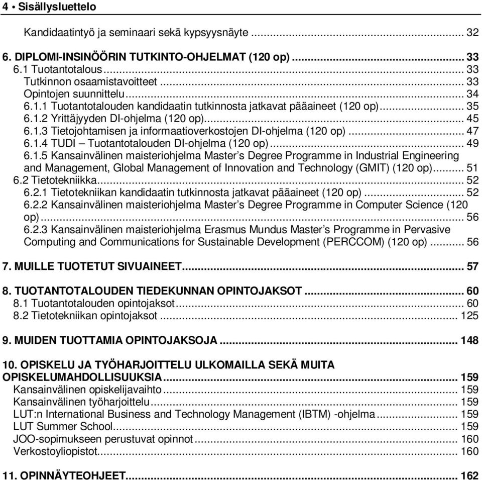 .. 47 6.1.4 TUDI Tuotantotalouden DI-ohjelma (120 op)... 49 6.1.5 Kansainvälinen maisteriohjelma Master s Degree Programme in Industrial Engineering and Management, Global Management of Innovation and Technology (GMIT) (120 op).