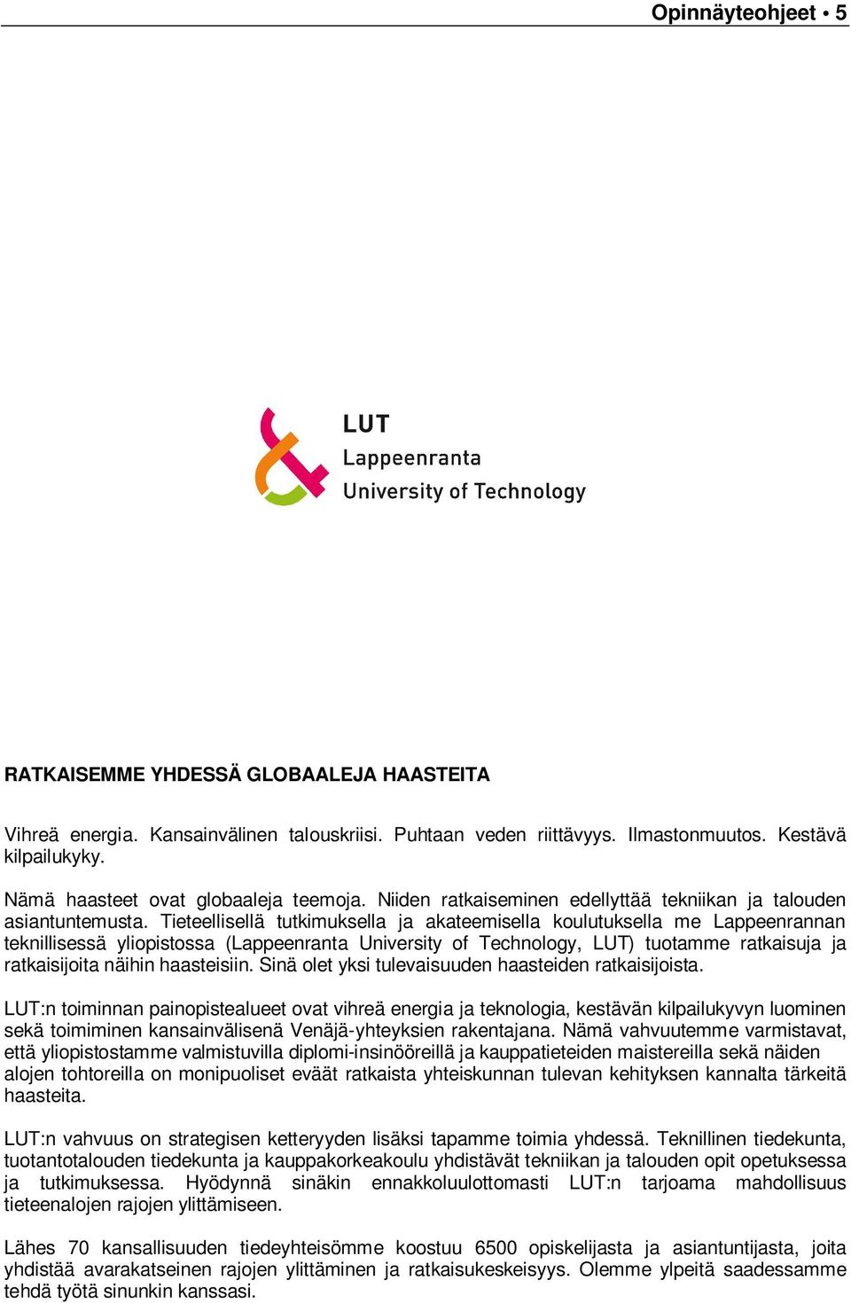 Tieteellisellä tutkimuksella ja akateemisella koulutuksella me Lappeenrannan teknillisessä yliopistossa (Lappeenranta University of Technology, LUT) tuotamme ratkaisuja ja ratkaisijoita näihin