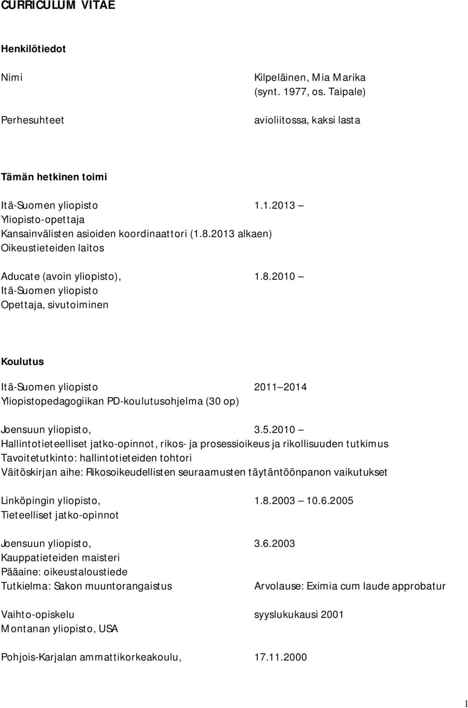 5.2010 Hallintotieteelliset jatko-opinnot, rikos- ja prosessioikeus ja rikollisuuden tutkimus Tavoitetutkinto: hallintotieteiden tohtori Väitöskirjan aihe: Rikosoikeudellisten seuraamusten