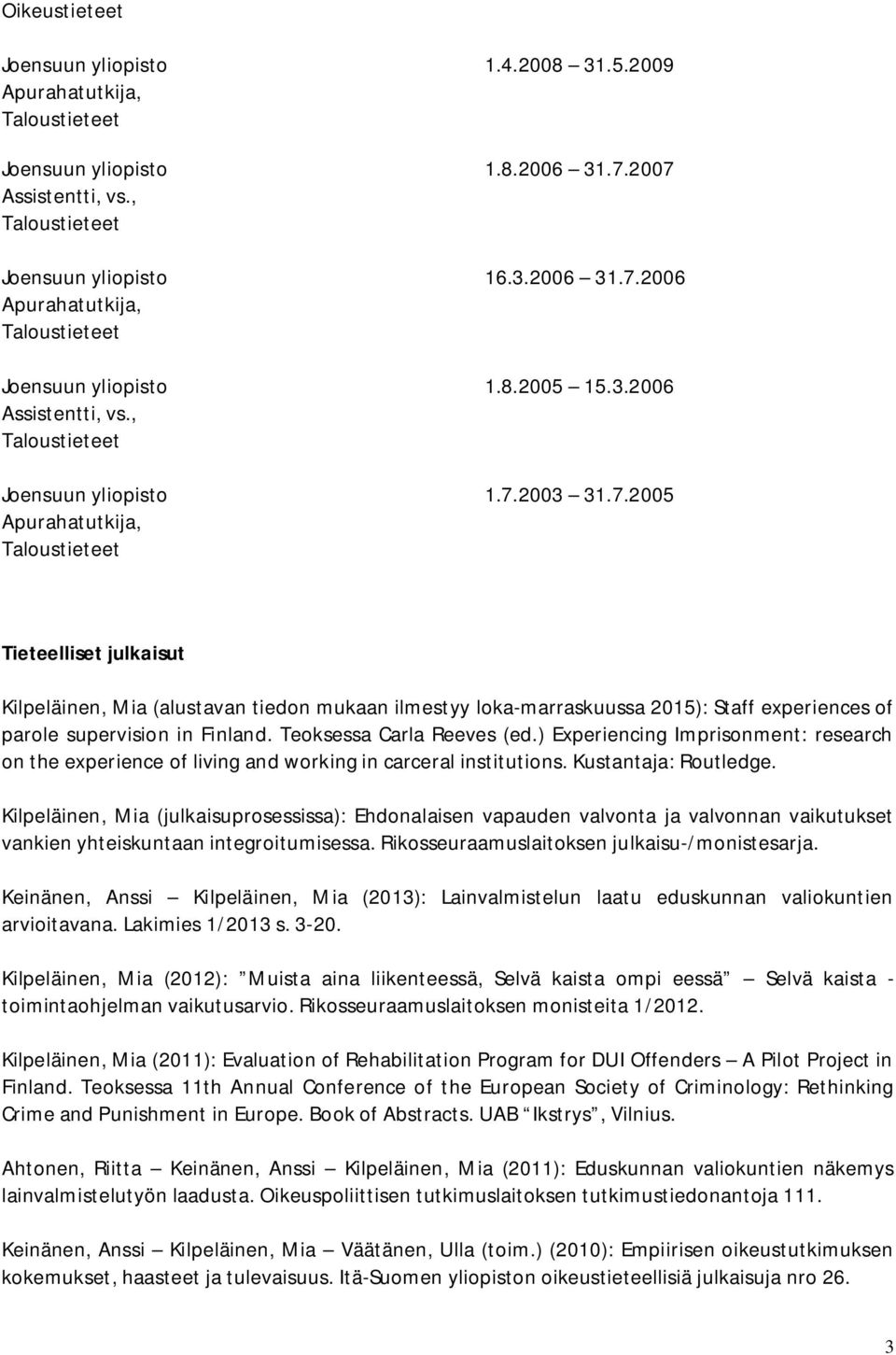 2003 31.7.2005 Apurahatutkija, Tieteelliset julkaisut Kilpeläinen, Mia (alustavan tiedon mukaan ilmestyy loka-marraskuussa 2015): Staff experiences of parole supervision in Finland.