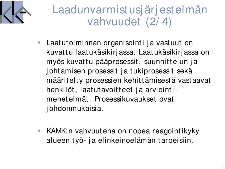 Laatukäsikirjassa on myös kuvattu pääprosessit, suunnittelun ja johtamisen prosessit ja tukiprosessit sekä