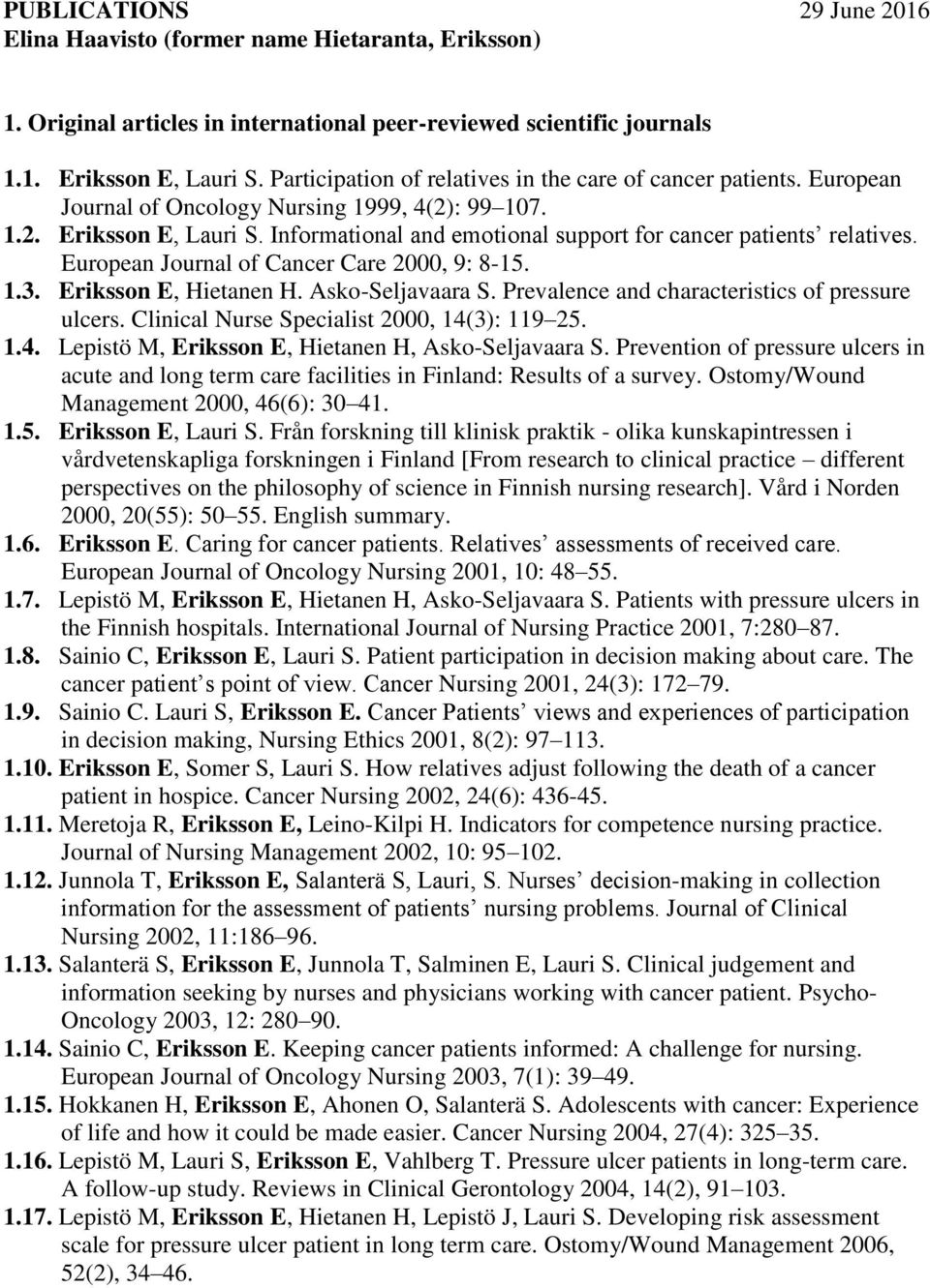 Informational and emotional support for cancer patients relatives. European Journal of Cancer Care 2000, 9: 8-15. 1.3. Eriksson E, Hietanen H. Asko-Seljavaara S.