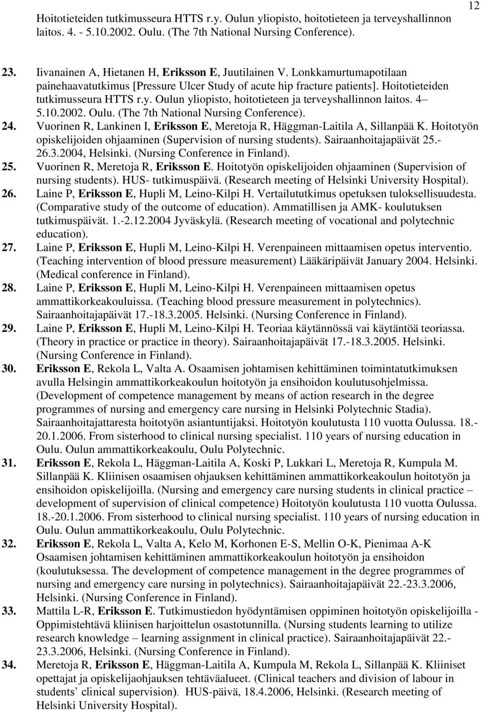 4 5.10.2002. Oulu. (The 7th National Nursing Conference). 24. Vuorinen R, Lankinen I, Eriksson E, Meretoja R, Häggman-Laitila A, Sillanpää K.