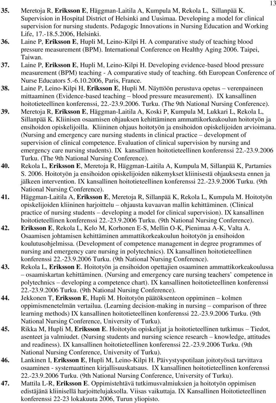 A comparative study of teaching blood pressure measurement (BPM). International Conference on Healthy Aging 2006. Taipei, Taiwan. 37. Laine P, Eriksson E, Hupli M, Leino-Kilpi H.