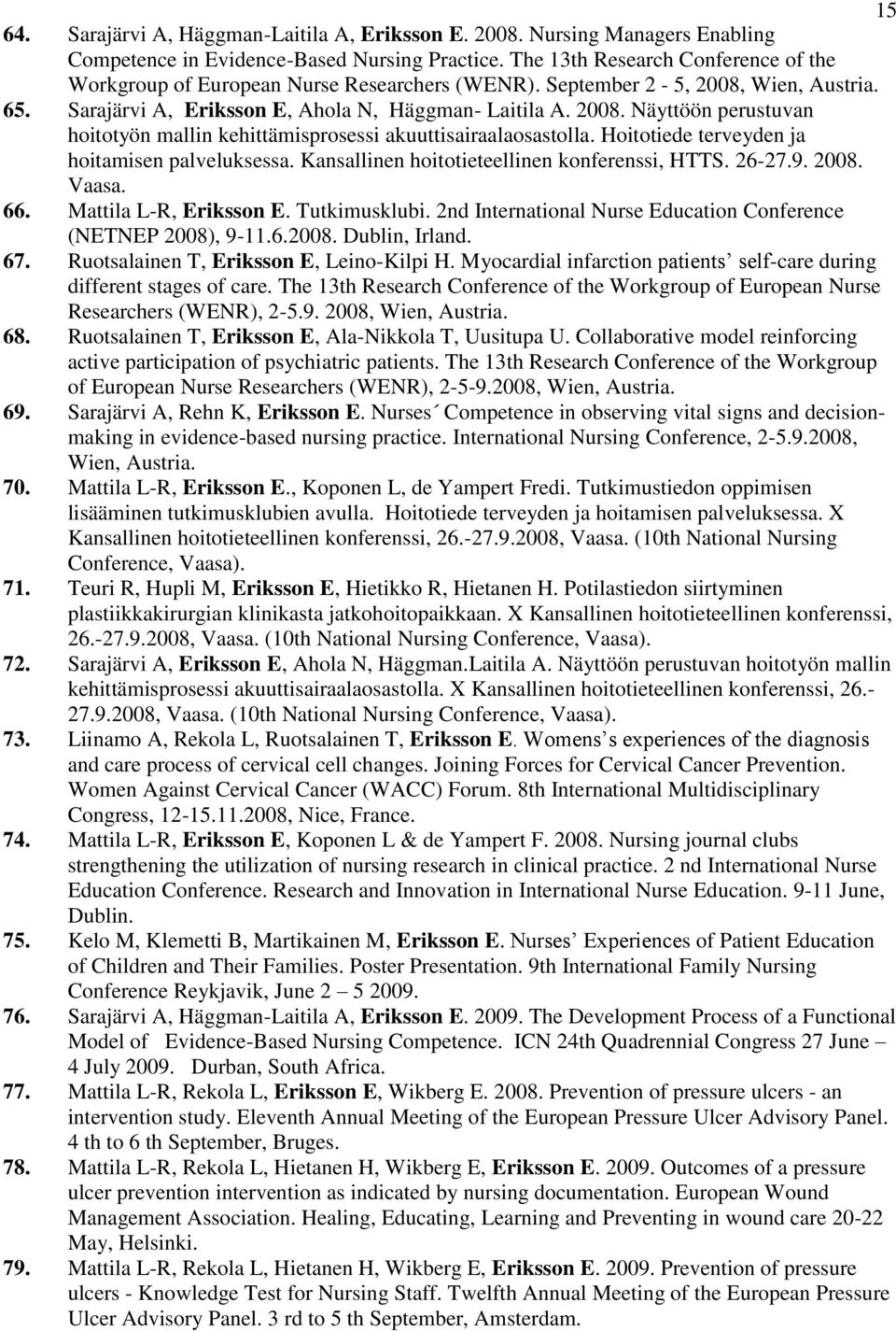 Hoitotiede terveyden ja hoitamisen palveluksessa. Kansallinen hoitotieteellinen konferenssi, HTTS. 26-27.9. 2008. Vaasa. 66. Mattila L-R, Eriksson E. Tutkimusklubi.