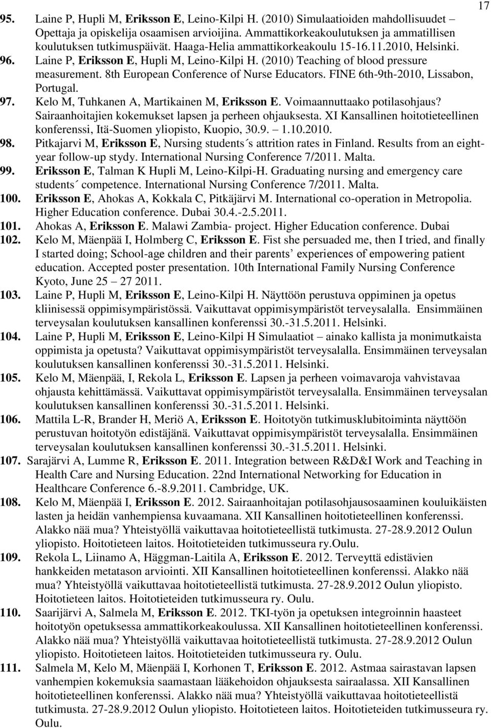 (2010) Teaching of blood pressure measurement. 8th European Conference of Nurse Educators. FINE 6th-9th-2010, Lissabon, Portugal. 97. Kelo M, Tuhkanen A, Martikainen M, Eriksson E.