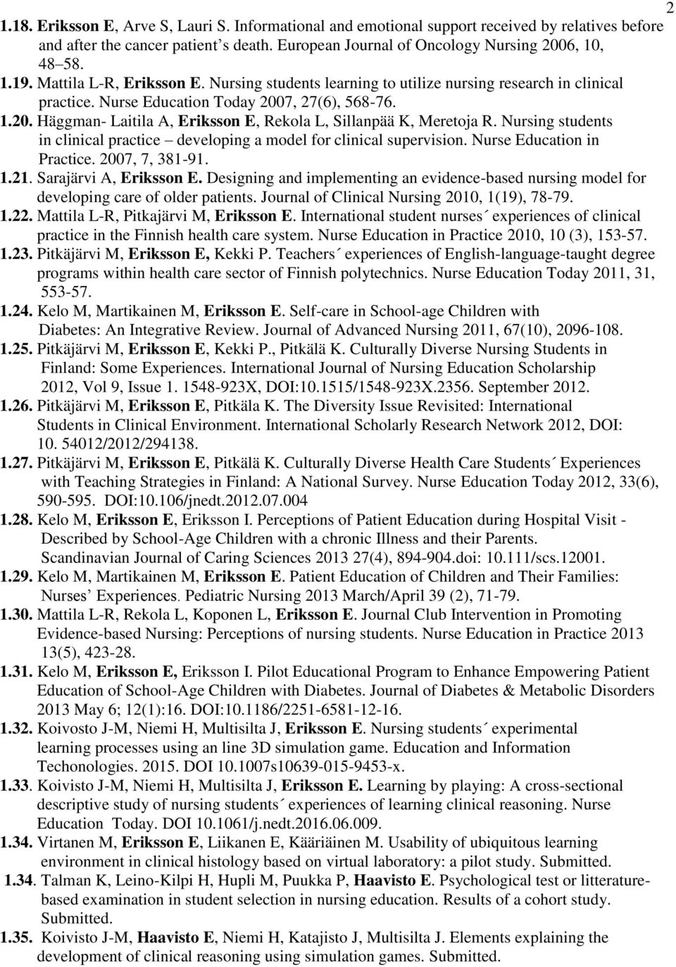 Nursing students in clinical practice developing a model for clinical supervision. Nurse Education in Practice. 2007, 7, 381-91. 1.21. Sarajärvi A, Eriksson E.