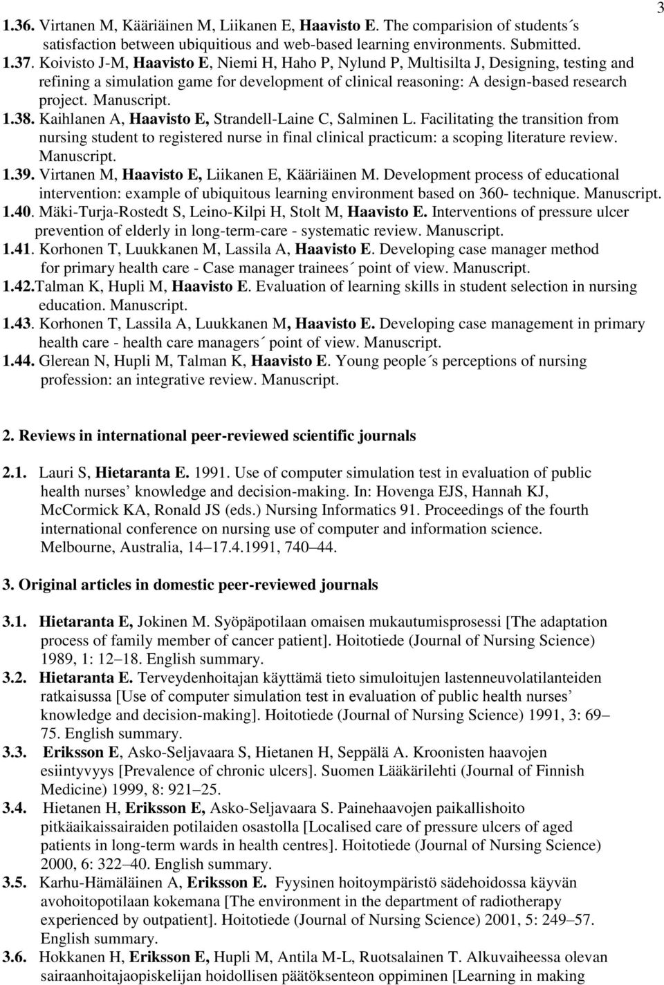 1.38. Kaihlanen A, Haavisto E, Strandell-Laine C, Salminen L. Facilitating the transition from nursing student to registered nurse in final clinical practicum: a scoping literature review. Manuscript.