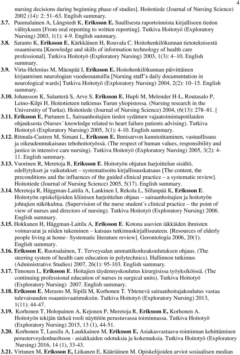 Saranto K, Eriksson E, Kärkkäinen H, Rouvala C. Hoitohenkilökunnan tietoteknisestä osaamisesta [Knowledge and skills of information technology of health care professional].