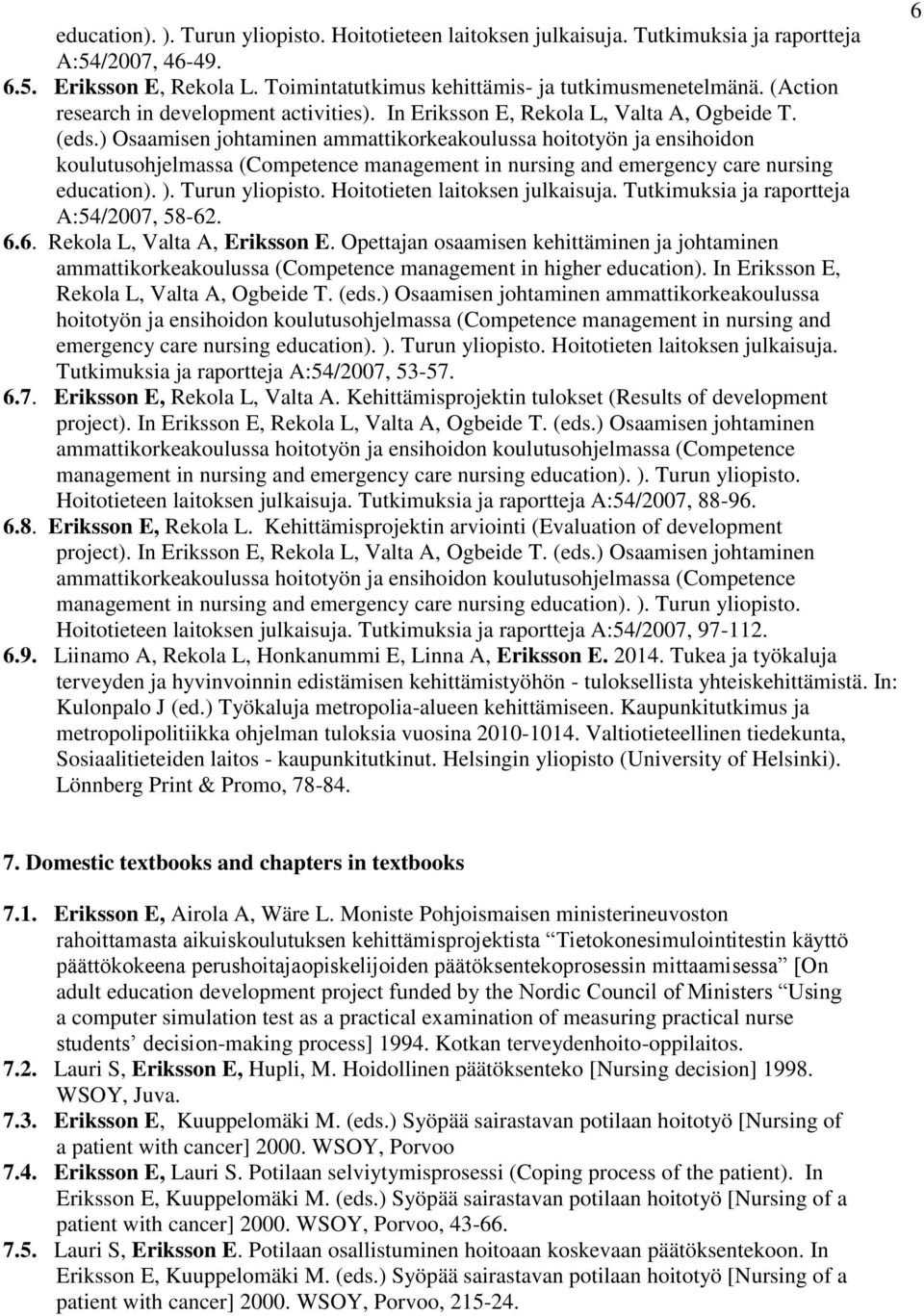 ) Osaamisen johtaminen ammattikorkeakoulussa hoitotyön ja ensihoidon koulutusohjelmassa (Competence management in nursing and emergency care nursing education). ). Turun yliopisto.