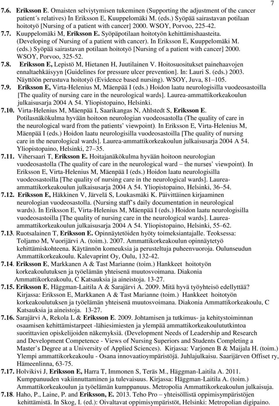 (Developing of Nursing of a patient with cancer). In Eriksson E, Kuuppelomäki M. (eds.) Syöpää sairastavan potilaan hoitotyö [Nursing of a patient with cancer] 2000. WSOY, Porvoo, 325-52. 7.8.