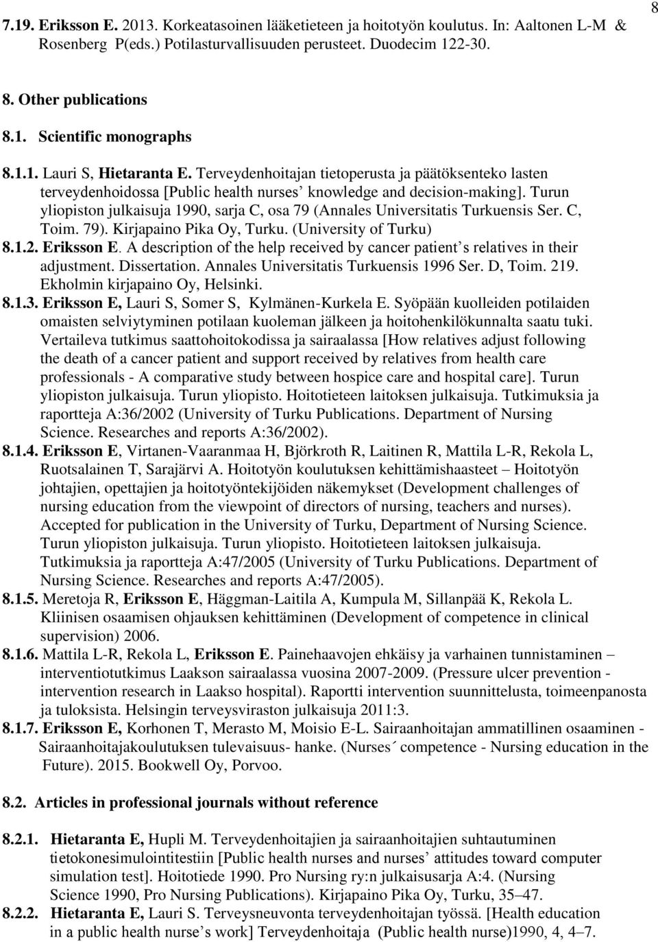 Turun yliopiston julkaisuja 1990, sarja C, osa 79 (Annales Universitatis Turkuensis Ser. C, Toim. 79). Kirjapaino Pika Oy, Turku. (University of Turku) 8.1.2. Eriksson E.