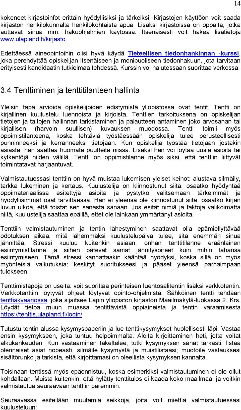 Edettäessä aineopintoihin olisi hyvä käydä Tieteellisen tiedonhankinnan -kurssi, joka perehdyttää opiskelijan itsenäiseen ja monipuoliseen tiedonhakuun, jota tarvitaan erityisesti kandidaatin