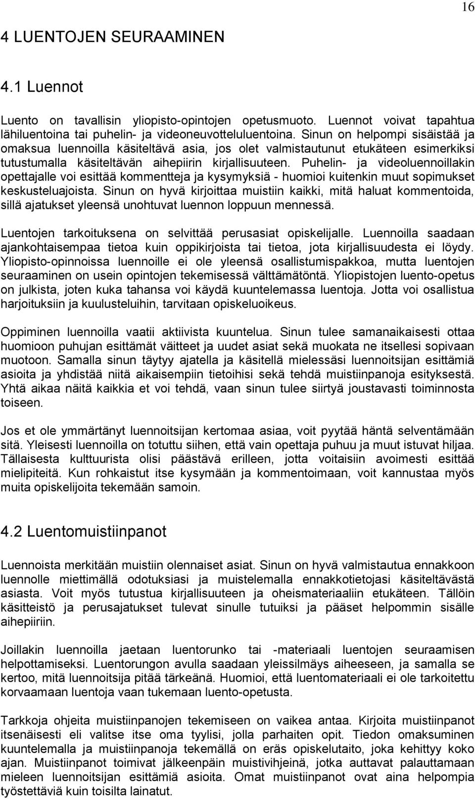 Puhelin- ja videoluennoillakin opettajalle voi esittää kommentteja ja kysymyksiä - huomioi kuitenkin muut sopimukset keskusteluajoista.