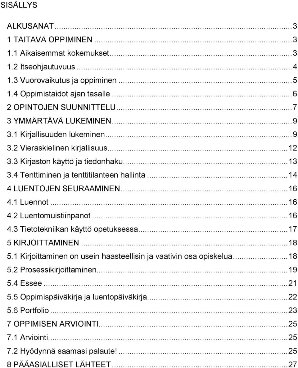 .. 14 4 LUENTOJEN SEURAAMINEN... 16 4.1 Luennot... 16 4.2 Luentomuistiinpanot... 16 4.3 Tietotekniikan käyttö opetuksessa... 17 5 KIRJOITTAMINEN... 18 5.