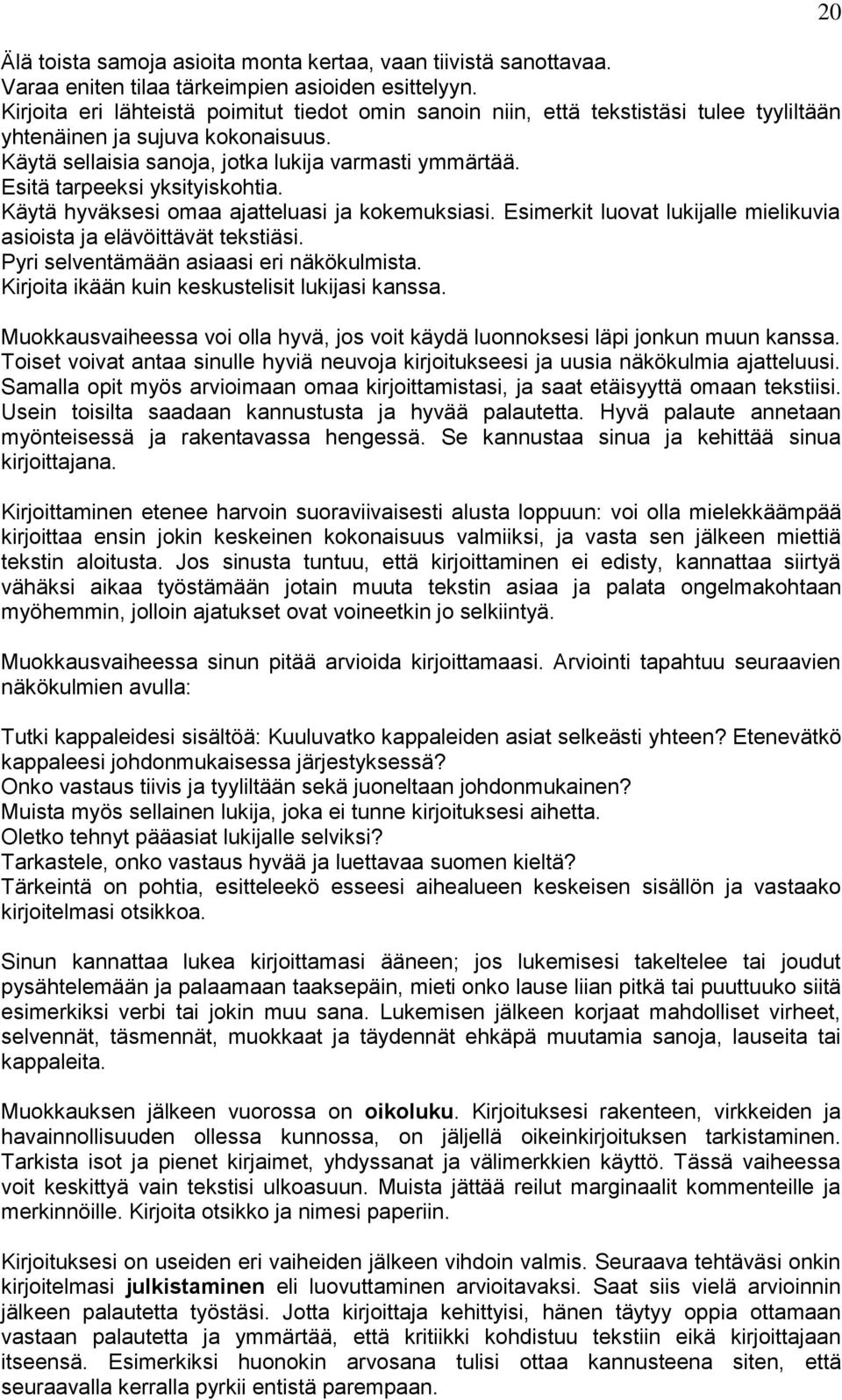 Esitä tarpeeksi yksityiskohtia. Käytä hyväksesi omaa ajatteluasi ja kokemuksiasi. Esimerkit luovat lukijalle mielikuvia asioista ja elävöittävät tekstiäsi. Pyri selventämään asiaasi eri näkökulmista.