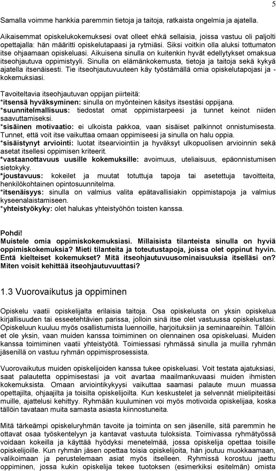 Siksi voitkin olla aluksi tottumaton itse ohjaamaan opiskeluasi. Aikuisena sinulla on kuitenkin hyvät edellytykset omaksua itseohjautuva oppimistyyli.