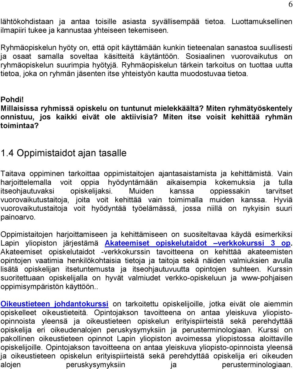 Ryhmäopiskelun tärkein tarkoitus on tuottaa uutta tietoa, joka on ryhmän jäsenten itse yhteistyön kautta muodostuvaa tietoa. 6 Pohdi! Millaisissa ryhmissä opiskelu on tuntunut mielekkäältä?