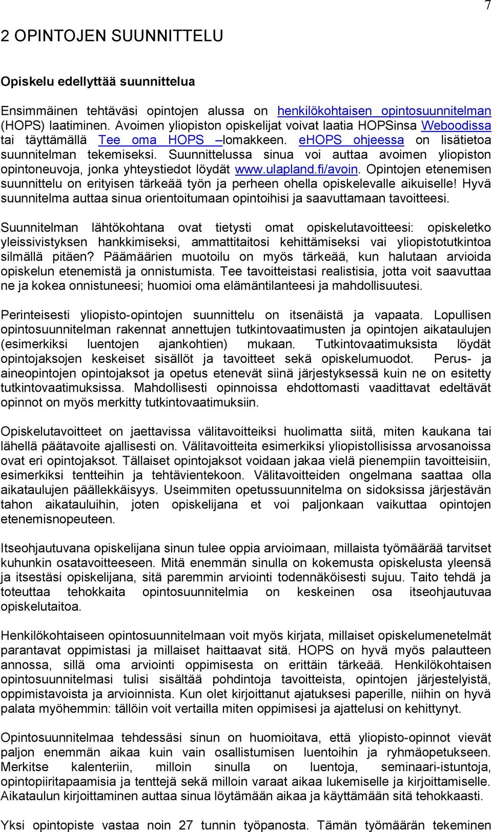 Suunnittelussa sinua voi auttaa avoimen yliopiston opintoneuvoja, jonka yhteystiedot löydät www.ulapland.fi/avoin.