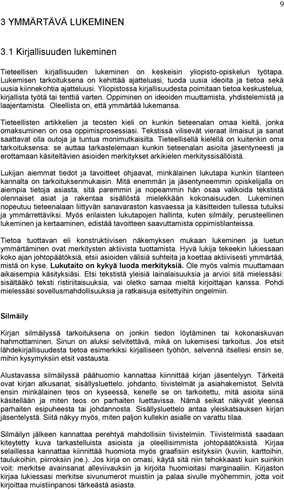 Yliopistossa kirjallisuudesta poimitaan tietoa keskustelua, kirjallista työtä tai tenttiä varten. Oppiminen on ideoiden muuttamista, yhdistelemistä ja laajentamista.