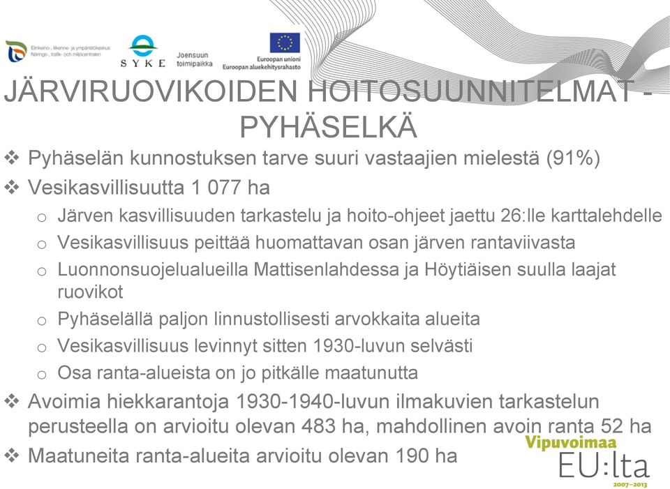 laajat ruovikot o Pyhäselällä paljon linnustollisesti arvokkaita alueita o Vesikasvillisuus levinnyt sitten 1930-luvun selvästi o Osa ranta-alueista on jo pitkälle