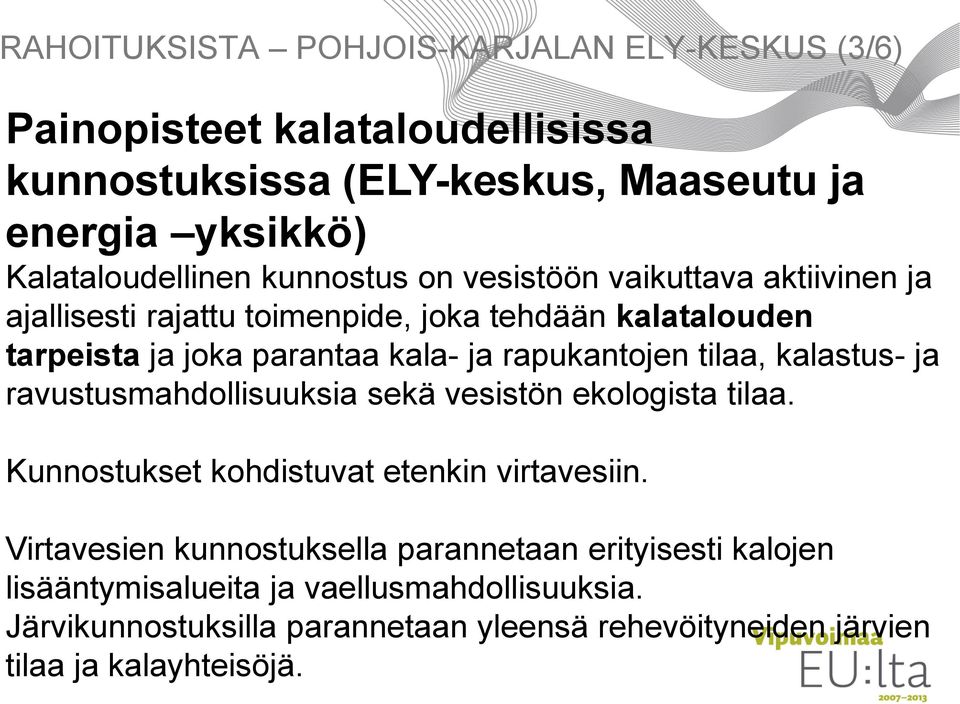 tilaa, kalastus- ja ravustusmahdollisuuksia sekä vesistön ekologista tilaa. Kunnostukset kohdistuvat etenkin virtavesiin.