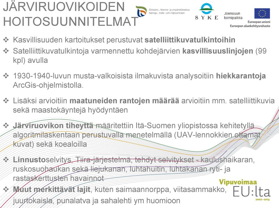 satelliittikuvia sekä maastokäyntejä hyödyntäen Järviruovikon tiheyttä määritettiin Itä-Suomen yliopistossa kehitetyllä algoritmilaskentaan perustuvalla menetelmällä (UAV-lennokkien ottamat kuvat)