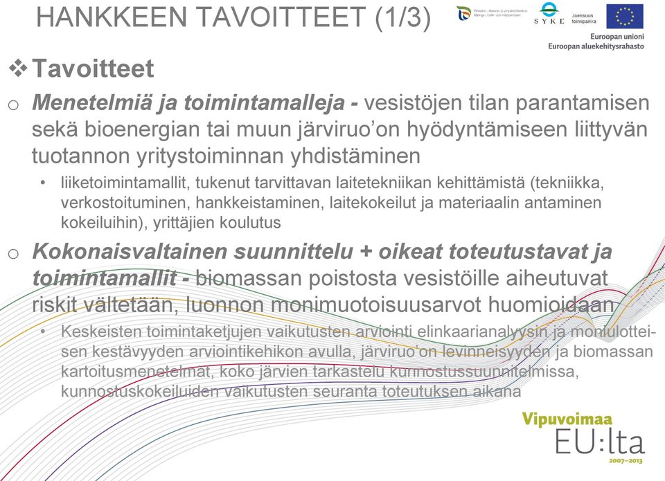 koulutus o Kokonaisvaltainen suunnittelu + oikeat toteutustavat ja toimintamallit - biomassan poistosta vesistöille aiheutuvat riskit vältetään, luonnon monimuotoisuusarvot huomioidaan Keskeisten