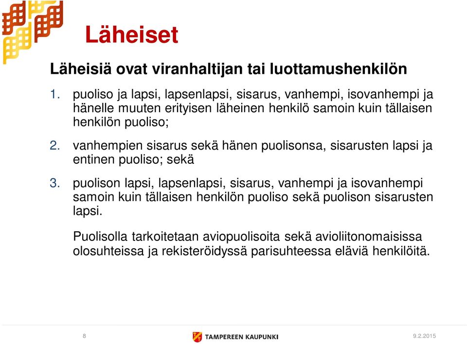 puoliso; 2. vanhempien sisarus sekä hänen puolisonsa, sisarusten lapsi ja entinen puoliso; sekä 3.