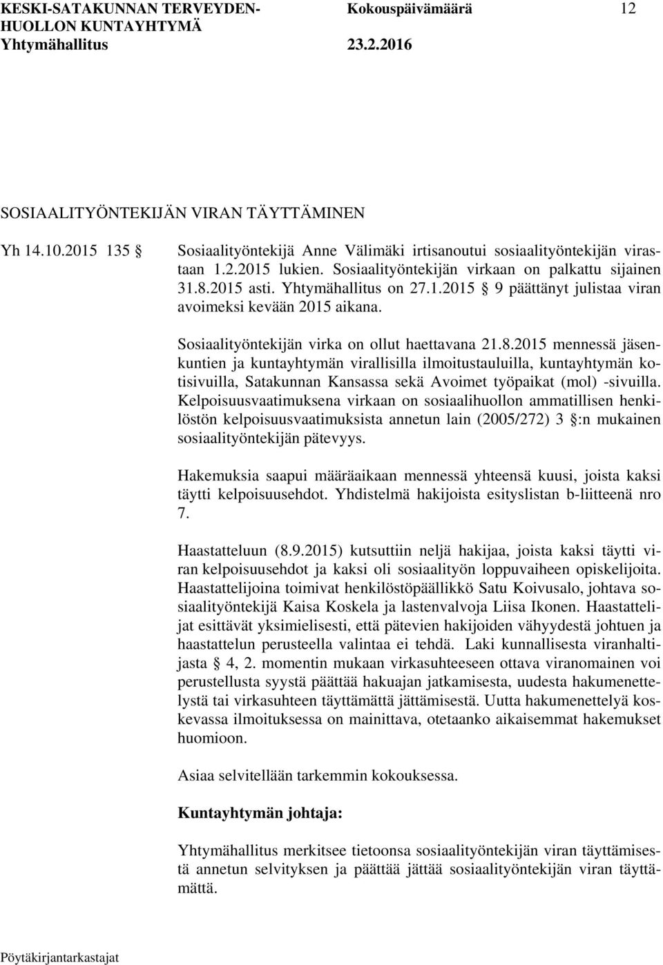 8.2015 mennessä jäsenkuntien ja kuntayhtymän virallisilla ilmoitustauluilla, kuntayhtymän kotisivuilla, Satakunnan Kansassa sekä Avoimet työpaikat (mol) -sivuilla.