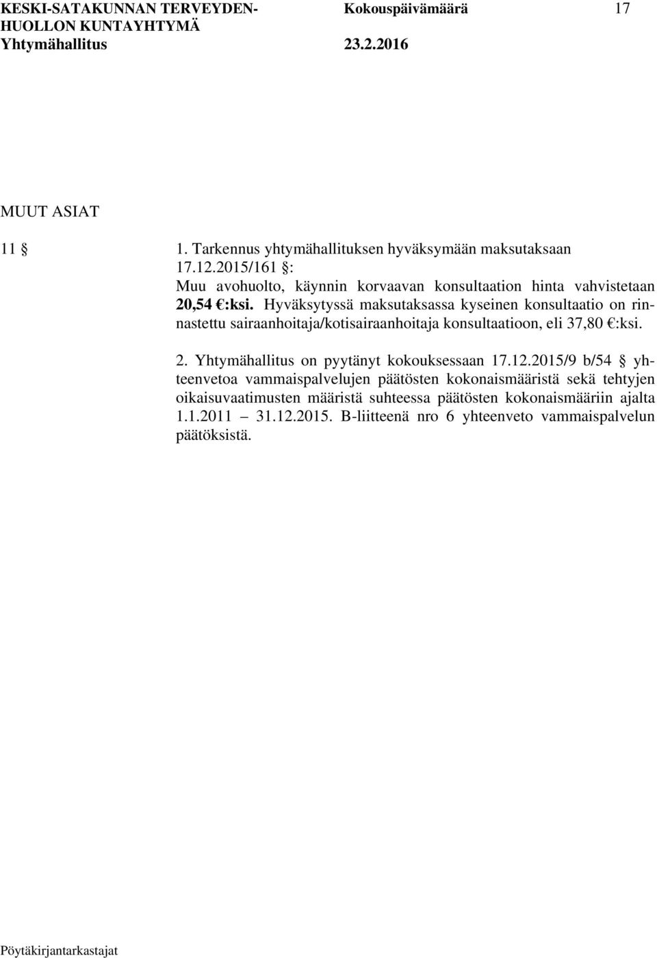 Hyväksytyssä maksutaksassa kyseinen konsultaatio on rinnastettu sairaanhoitaja/kotisairaanhoitaja konsultaatioon, eli 37,80 :ksi. 2.