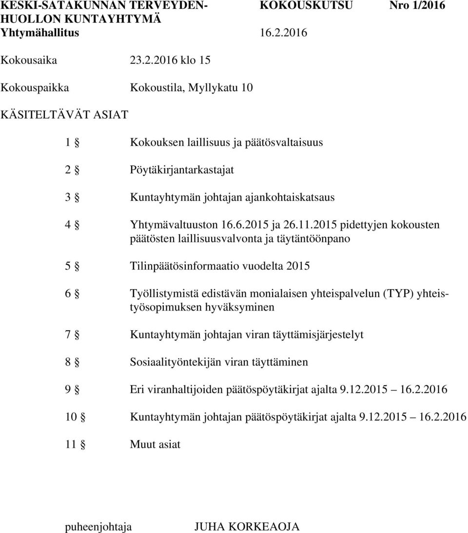 2016 Kokousaika 23.2.2016 klo 15 Kokouspaikka Kokoustila, Myllykatu 10 KÄSITELTÄVÄT ASIAT 1 Kokouksen laillisuus ja päätösvaltaisuus 2 3 Kuntayhtymän johtajan ajankohtaiskatsaus 4 Yhtymävaltuuston 16.