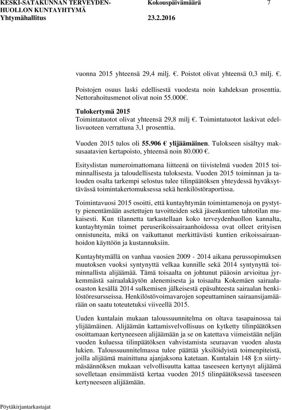 906 ylijäämäinen. Tulokseen sisältyy maksusaatavien kertapoisto, yhteensä noin 80.000.