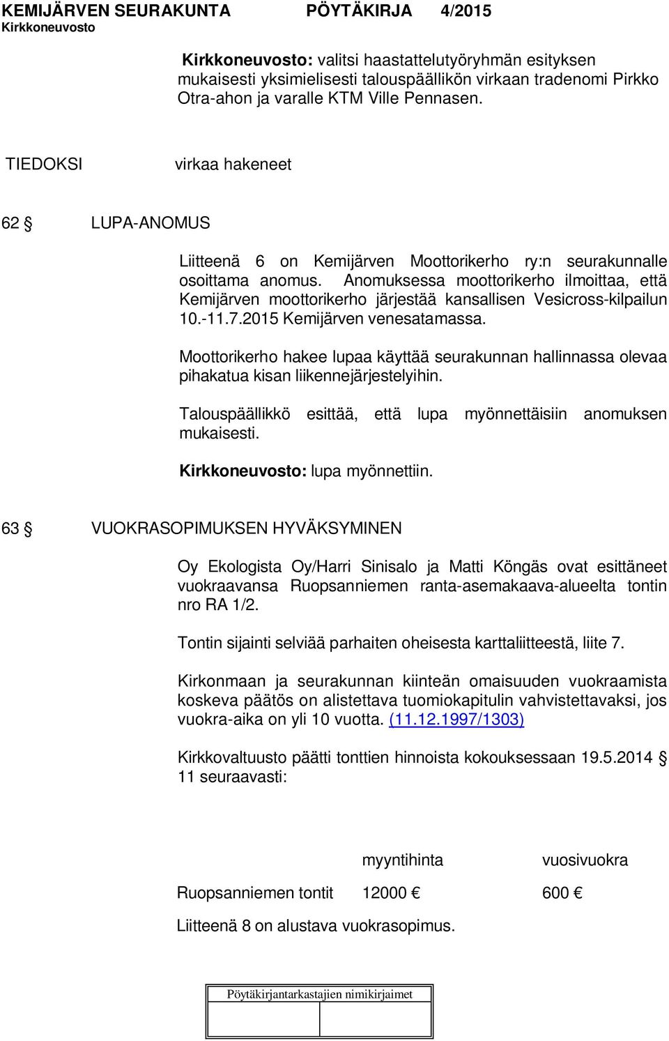 Anomuksessa moottorikerho ilmoittaa, että Kemijärven moottorikerho järjestää kansallisen Vesicross-kilpailun 10.-11.7.2015 Kemijärven venesatamassa.