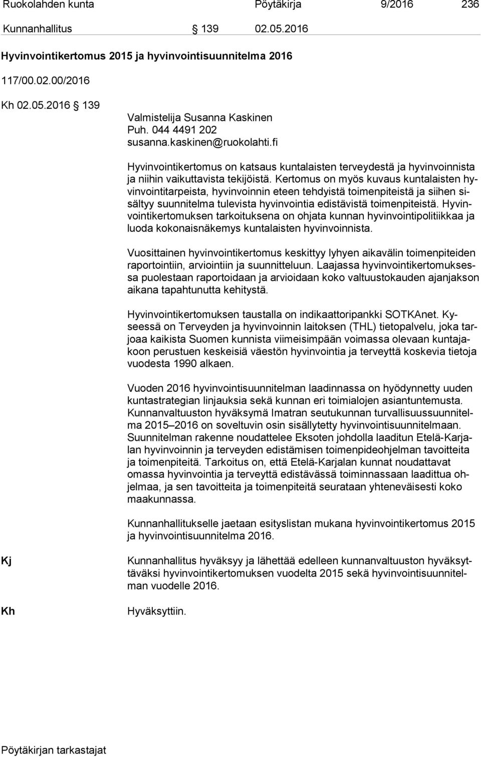 Kertomus on myös kuvaus kuntalaisten hyvin voin ti tar peis ta, hyvinvoinnin eteen tehdyistä toimenpiteistä ja siihen sisäl tyy suunnitelma tulevista hyvinvointia edistävistä toimenpiteistä.