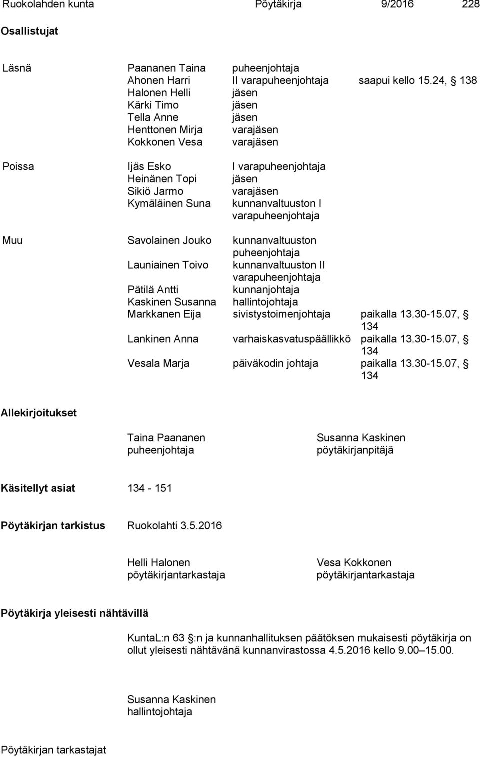 Kymäläinen Suna kunnanvaltuuston I varapuheenjohtaja Muu Savolainen Jouko kunnanvaltuuston puheenjohtaja Launiainen Toivo kunnanvaltuuston II varapuheenjohtaja Pätilä Antti kunnanjohtaja Kaskinen
