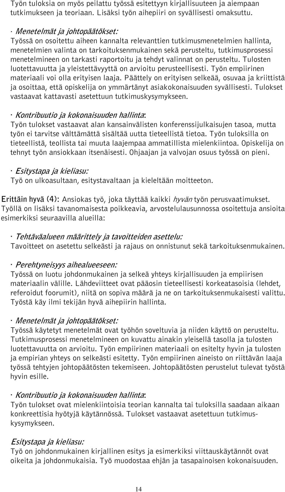 menetelmineen on tarkasti raportoitu ja tehdyt valinnat on perusteltu. Tulosten luotettavuutta ja yleistettävyyttä on arvioitu perusteellisesti. Työn empiirinen materiaali voi olla erityisen laaja.