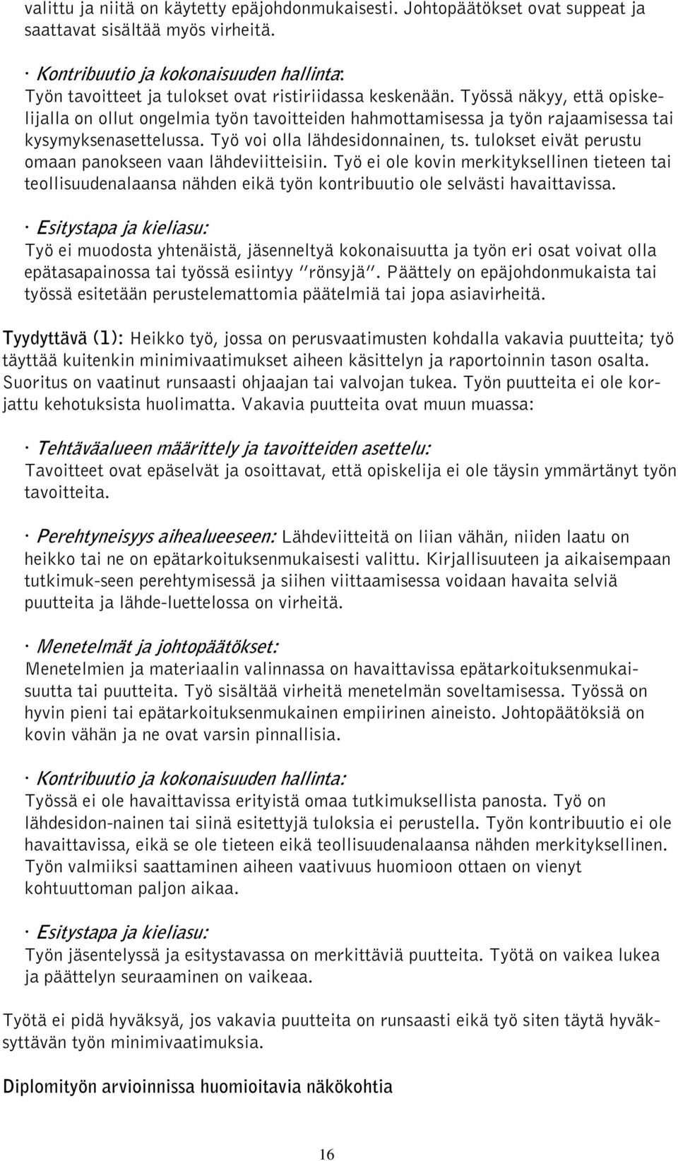 Työssä näkyy, että opiskelijalla on ollut ongelmia työn tavoitteiden hahmottamisessa ja työn rajaamisessa tai kysymyksenasettelussa. Työ voi olla lähdesidonnainen, ts.